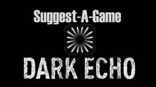 Suggest-a-Game -DARK ECHO-