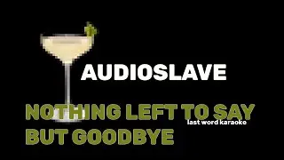 Audioslave - Nothing Left To Say But Goodbye (Last Word Karaoke)