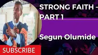 STRONG FAITH PART 1 &mdash; SEGUN OLUMIDE &mdash; (FAITH LESSON 17) #faith #faithjourney