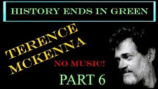 Terence Mckenna 1990 - (NO MUSIC) - History Ends In Green (PART 6)