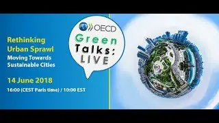 OECD Green Talks : LIVE | Rethinking Urban Sprawl: Moving Towards Sustainable Cities