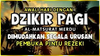 DZIKIR PAGI SESUAI SUNNAH RASUL | ZIKIR PEMBUKA PINTU REZEKI | Dzikir Mustajab Pagi