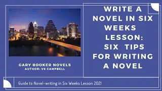 Write A Novel in Six Weeks   Lesson Six  Tips for Writing a Novel  Val Campbell | Gary Booker Novels