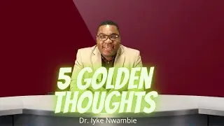 5 Golden Thoughts For A Golden Mindset | Dr. Iyke Nwambie