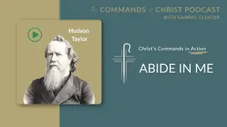Christ&rsquo;s Commands in Action: Hudson Taylor | Commands of Christ Podcast | S2 E2