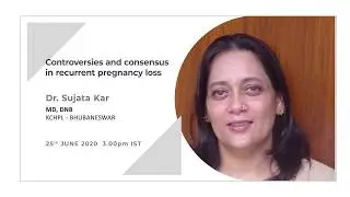 Controversies and Consensus in recurrent Pregnancy Loss - by Dr. Sujata Kar