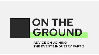 On The Ground - Advice on Joining The Events Industry - Part 2