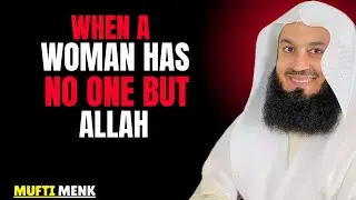 WHEN A WOMAN HAS NO ONE BUT ALLAH &ndash; THAT&rsquo;S WHEN HER STRENGTH BEGINS | MUFTI MENK