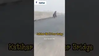 Katihar over bridge 2 #2 | HN 81 Katihar OVER BRIDGE | Ibrat Hussain AIA