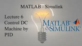 MATLAB and Simulink Tutorial: Lecture 6, Control DC Machine by PID