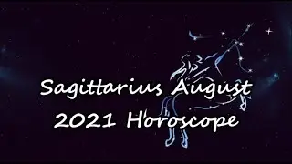 Sagittarius August 2021 Horoscope Prediction