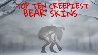 Top Ten CREEPIEST Bear* Skins
