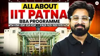 All About IIT Patna BBA Programme 🔥 | Eligibility, Fees, Cutoff & Placement