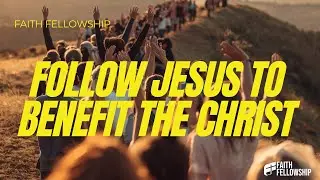 Follow Jesus to Benefit the Christ