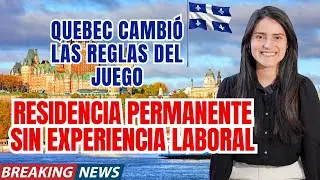 Residencia permanente sin experiencia laboral en Quebec. Cambios de ley migratoria.