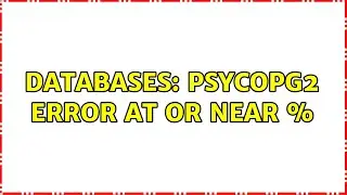 Databases: Psycopg2 error at or near %