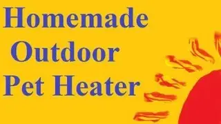 How to build a Simple Pet Heater for the Outdoors