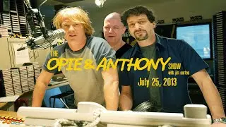 The Opie and Anthony Show - July 25, 2013 (Full Show)