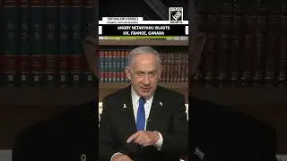 &ldquo;Wrong Side of Humanity&hellip;&rdquo; Angry Netanyahu blasts UK, France, Canada for backing Gaza Ceasefire