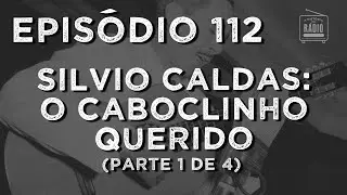 A História do Rádio: EPISÓDIO 112 - Silvio Caldas, O Caboclinho Querido (Parte 1 de 4)