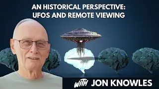 An Historical Perspective: Remote Viewing and UFOs with Jon Knowles