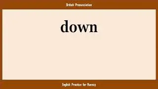 down, How to Say or Pronounce DOWN in American, British, Australian English