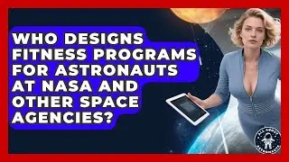 Who Designs Fitness Programs for Astronauts at NASA and Other Space Agencies?