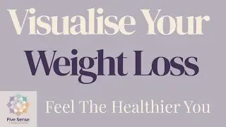 Visualise Weight Loss | Guided Meditation for Health, Energy & Confidence &ndash; Five Sense Visualisation