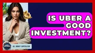 Is Uber A Good Investment? - All About Capitalism