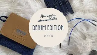 Entre agujas - Podcast 12 : Mi nuevo Kit de mini agujas intercambiables Knit Pro Denim edition
