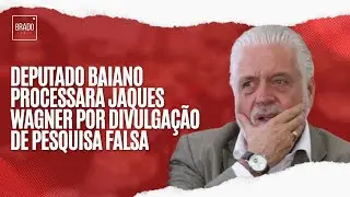 DEPUTADO BAIANO PROCESSAR&Aacute; JAQUES WAGNER POR DIVULGA&Ccedil;&Atilde;O DE PESQUISA FALSA