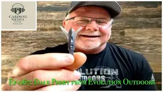 Caribou Media Outdoors Podcast Ep 067: Dale Perry from Evolution Outdoors