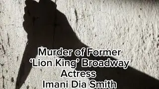 Murder of Former &lsquo;Lion King&rsquo; Broadway Actress Imani Dia Smith