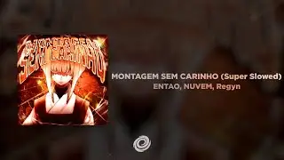 ENTAO, NUVEM, Regyn - MONTAGEM SEM CARINHO (Super Slowed)