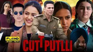 Cuttputlli Full Movie | Akshay Kumar, Rakul Preet Singh, Sargun Mehta | Review & Facts HD