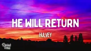 Hulvey - HE WILL RETURN (Lyrics)