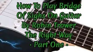 How To Play Bridge Of Sighs By Robin Trower The Right Way -  Part One