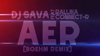 DJ Sava ⛌ Raluka ⛌ Connect-R - Aer | Boehm Remix