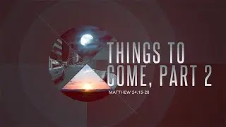 Matthew 24:15-28 | Thing to Come, Part 2 | Dr. Matthew Dodd
