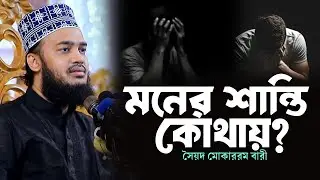 মনের শান্তি কোথায়? হৃদয় ছুঁয়ে যাওয়া নতুন ওয়াজ | সৈয়দ মোকাররম বারী mufti mokaram bari waz