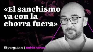 EL PURGATORIO | Rub&eacute;n Arranz: &laquo;El sanchismo va con la chorra fuera&raquo;