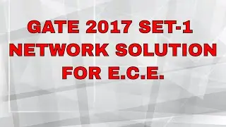 GATE 2017 SET-1 NETWORK SOLUTION FOR E.C.E.
