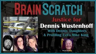 BrainScratch: Justice for Dennis Wustenhoff - with Dennis' Daughter & Mike King from Profiling Evil