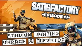 Satisfactory - Ep 17 - Stadium Lighting, Garage & Elevator