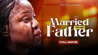 MARRIED TO HER FATHER || LATEST NIGERIA CHRISTIAN MOVIE || MOVIE REVIEW