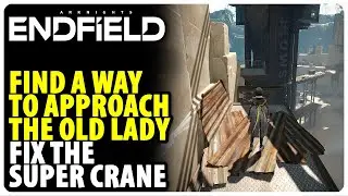 Find a way to approach the old lady - Fix the Super Crane | Arknights Endfield