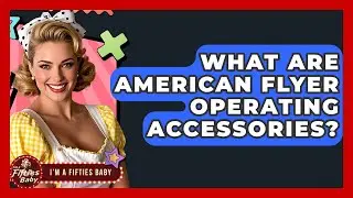 What Are American Flyer Operating Accessories? - Im a 50s Baby