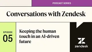 Keeping the human touch in an AI-driven future l Conversations with Zendesk Podcast