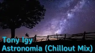 Tony Igy - Astronomia (Chillout Mix) | Relax Music