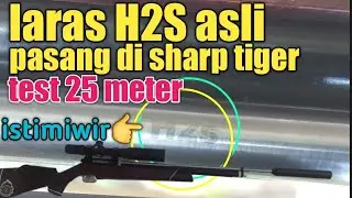 Pasang Laras H2S Asli Di Sharp Tiger Long Truglo Dan Test Gruping 25 Meter.